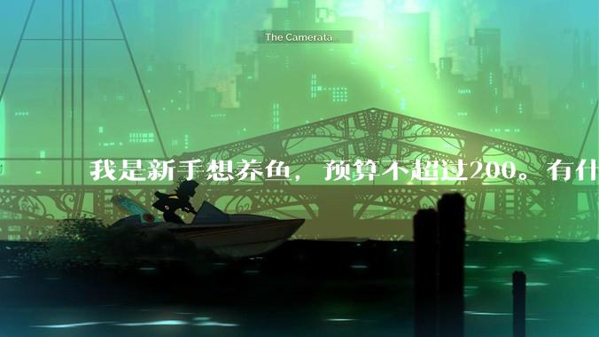 我是新手想养鱼,预算不超过200。有什么好的建议或者禁忌吗。?
