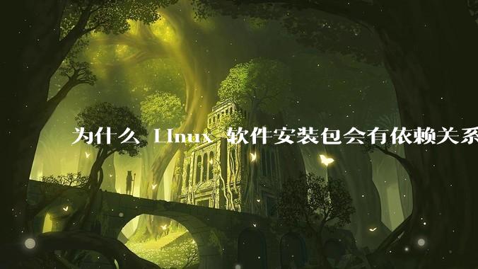 为什么 Linux 软件安装包会有依赖关系,而 Windows 软件安装包不需要?