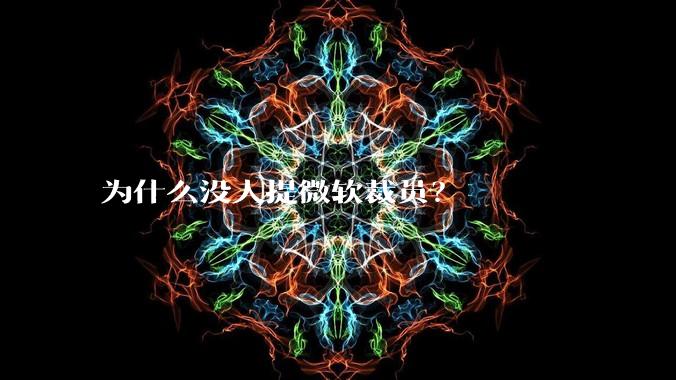 为什么没人提微软裁员?