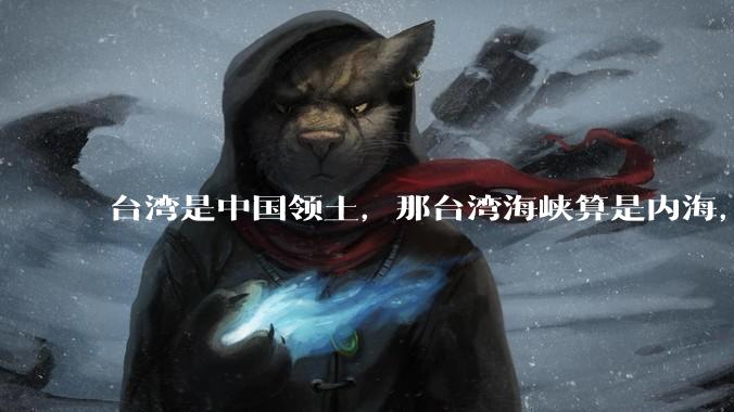 台湾是中国领土,那台湾海峡算是内海,为什么不击沉那些无理通过海峡的军事力量?