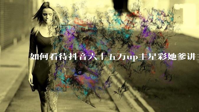 如何看待抖音六十五万up主星彩她爹讲三国因另外一位up主否认了蜀汉东州派的存在而下场怒喷删好友?