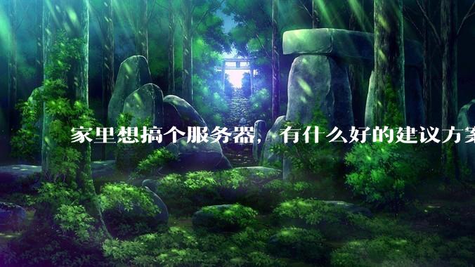 家里想搞个服务器,有什么好的建议方案吗?