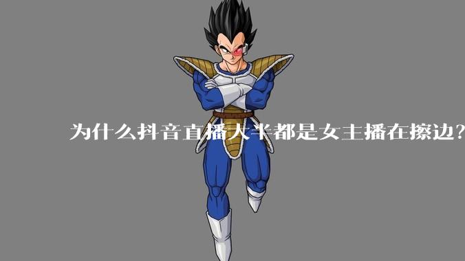 为什么抖音直播大半都是女主播在擦边?