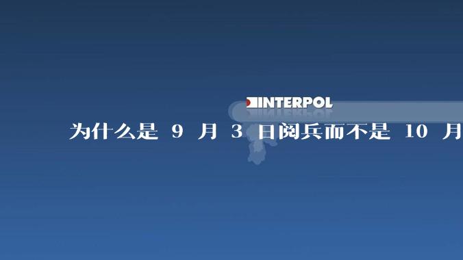 为什么是 9 月 3 日阅兵而不是 10 月 1 日国庆阅兵?