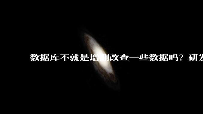 数据库不就是增删改查一些数据吗?研发一个数据库到底难在哪了?