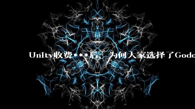 Unity收费***后,为何大家选择了Godot而不是Cocos?