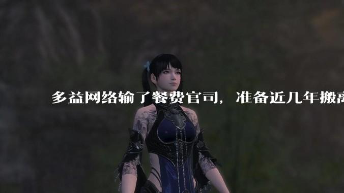 多益网络输了餐费官司,准备近几年搬离广州,你怎么看?