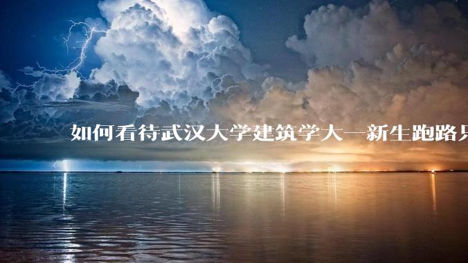 如何看待武汉大学建筑学大一新生跑路只剩 4 个?什么原因?目前建筑专业就业前景如何?