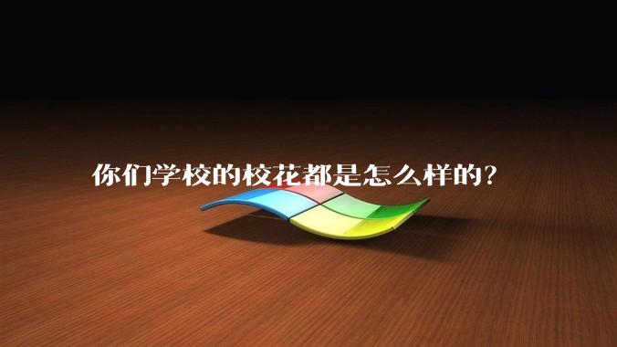 你们学校的校花都是怎么样的?
