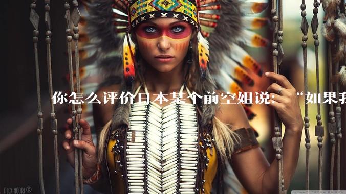 你怎么评价日本某个前空姐说:“如果我在经济舱,年薪2000万日元以下的乘客没有资格给我递名片”?