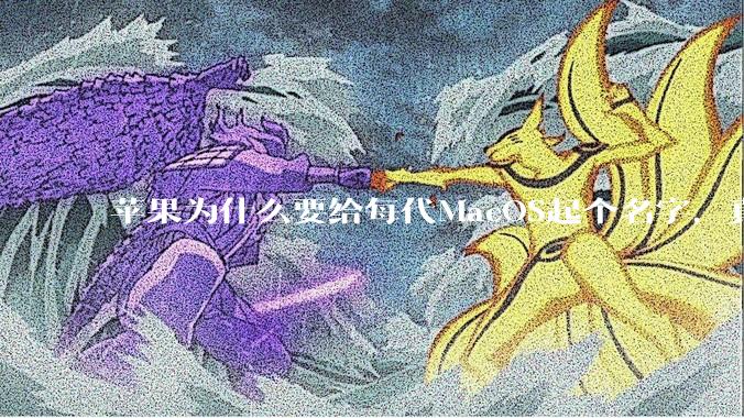 苹果为什么要给每代MacOS起个名字,真以为人们记得住分得清吗?