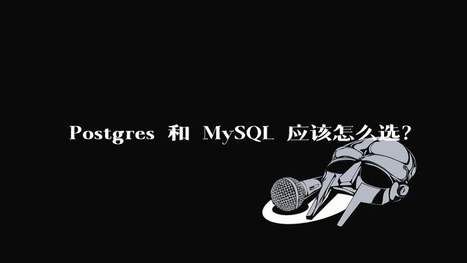 Postgres 和 MySQL 应该怎么选?