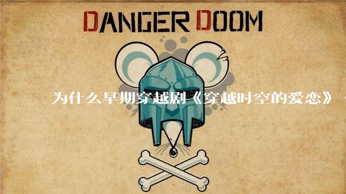 为什么早期穿越剧《穿越时空的爱恋》《寻秦记》没有觉得那么「雷」人?