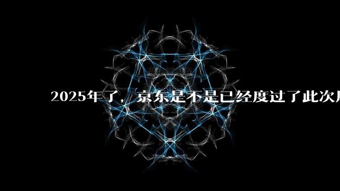 2025年了,京东是不是已经度过了此次风波?
