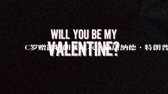 C罗赠送特朗普球衣:致唐纳德•特朗普总统,为和平而战。如何评价?