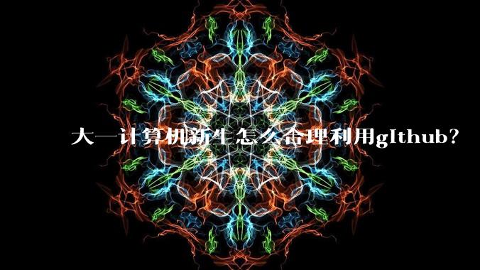 大一计算机新生怎么合理利用github?