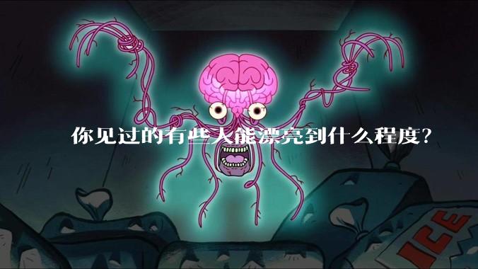 你见过的有些人能漂亮到什么程度?