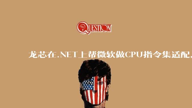 龙芯在.NET上帮微软做CPU指令集适配,为什么到国内.NET开发者这里成了维护龙芯.NET版本?