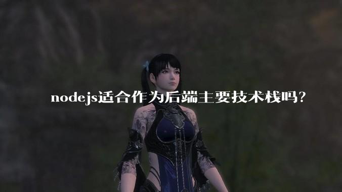 nodejs适合作为后端主要技术栈吗?