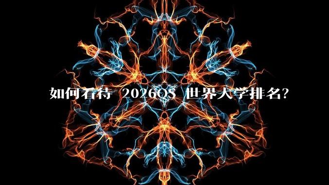 如何看待 2026QS 世界大学排名?