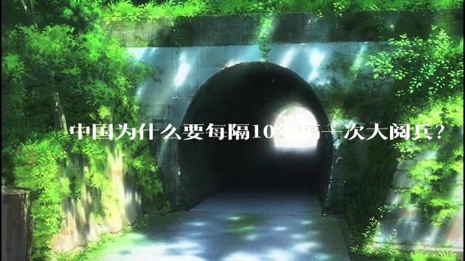 中国为什么要每隔10年搞一次大阅兵?