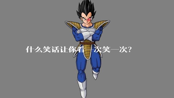 什么笑话让你看一次笑一次?