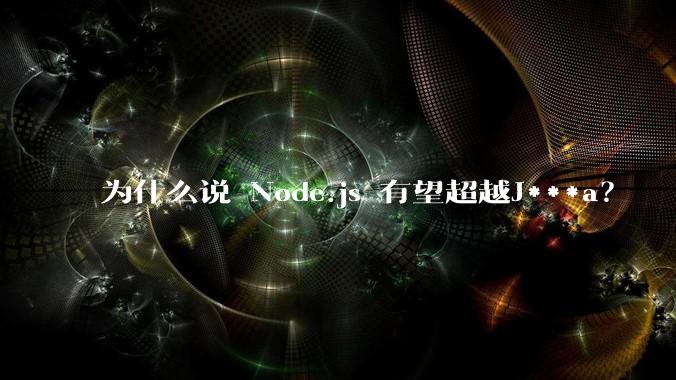 为什么说 Node.js 有望超越J***a?