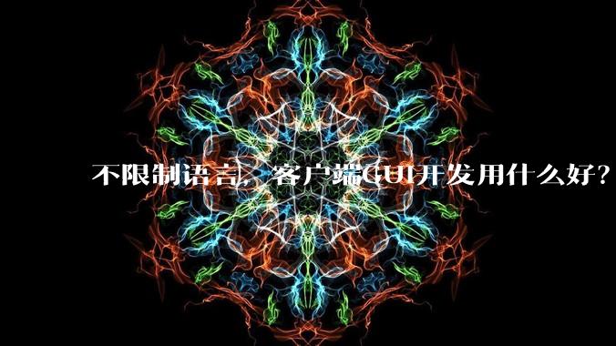 不限制语言,客户端GUI开发用什么好?