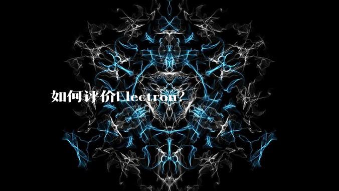 如何评价Electron?