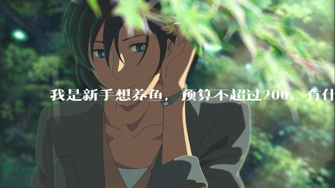 我是新手想养鱼,预算不超过200。有什么好的建议或者禁忌吗。?