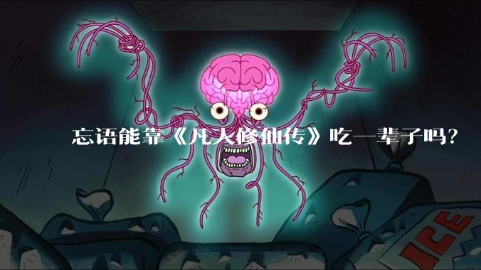 忘语能靠《凡人修仙传》吃一辈子吗?