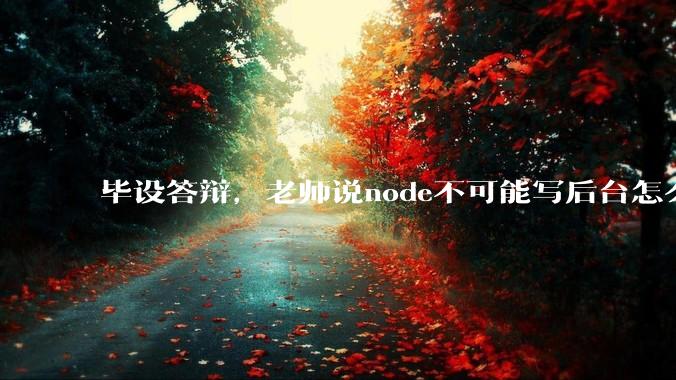 毕设答辩,老师说node不可能写后台怎么办?
