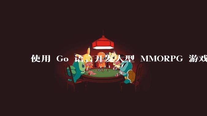 使用 Go 语言开发大型 MMORPG 游戏服务器怎么样?