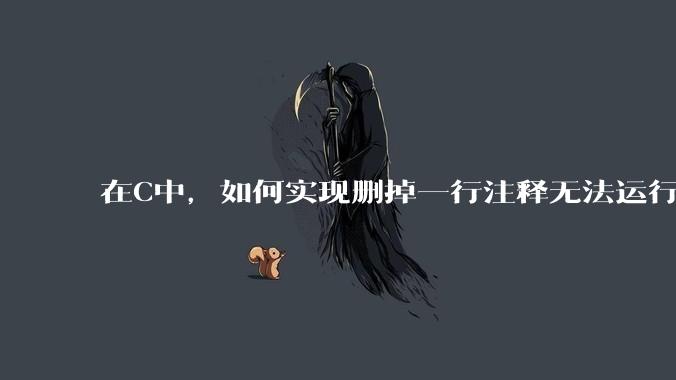 在C中,如何实现删掉一行注释无法运行?