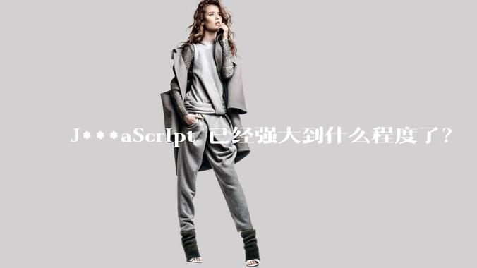 J***aScript 已经强大到什么程度了?