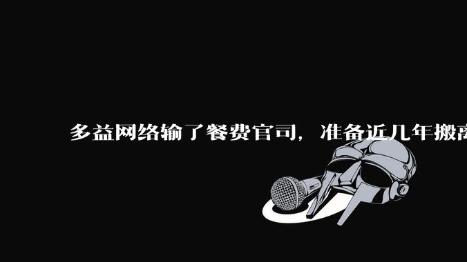 多益网络输了餐费官司,准备近几年搬离广州,你怎么看?