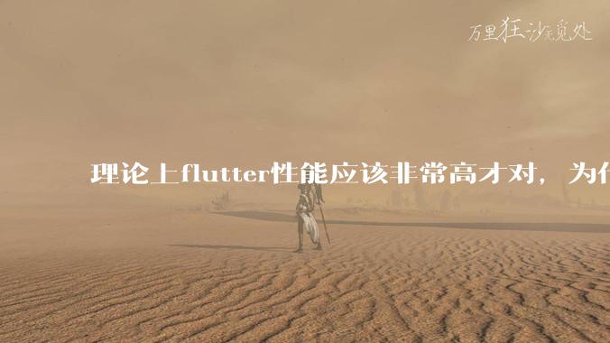 理论上flutter性能应该非常高才对,为什么好些flutter应用性能一般?