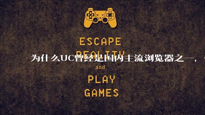 为什么UC曾经是国内主流浏览器之一,但现在却逐渐销声匿迹了?