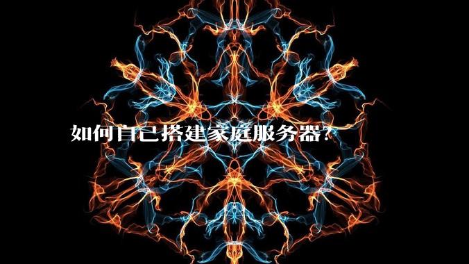 如何自己搭建家庭服务器?