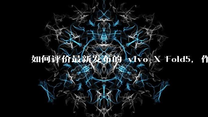 如何评价最新发布的 vivo X Fold5,作为首款「三防」折叠屏手机,都有哪些亮点值得关注?