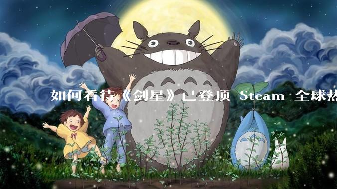 如何看待《剑星》已登顶 Steam 全球热销榜?