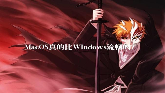 MacOS真的比Windows流畅吗?