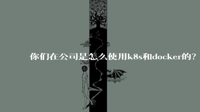 你们在公司是怎么使用k8s和docker的?