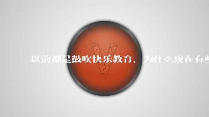以前都是鼓吹快乐教育,为什么现在有些人认为实际上就是愚民教育?