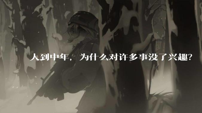 人到中年,为什么对许多事没了兴趣?