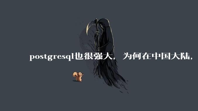 postgresql也很强大,为何在中国大陆,mysql成为主流,postgresql屈居二线呢?