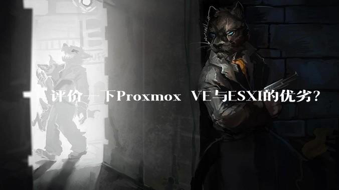评价一下Proxmox VE与ESXi的优劣?