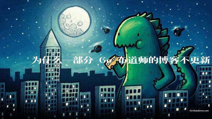 为什么一部分 Go 布道师的博客不更新了?