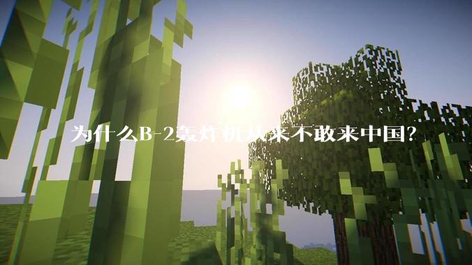 为什么B-2轰炸机从来不敢来中国?