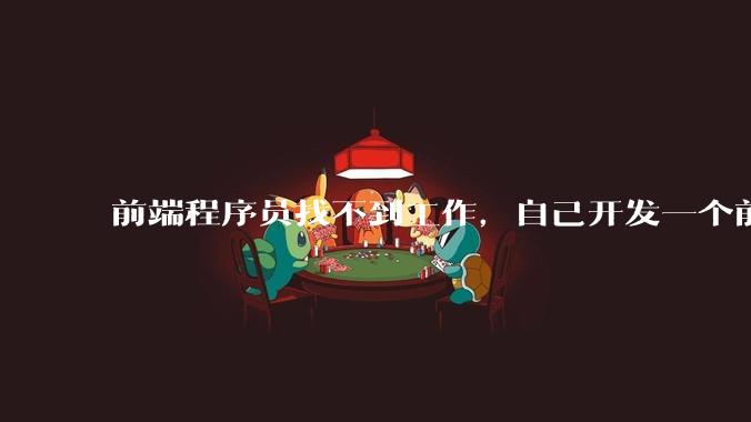 前端程序员找不到工作,自己开发一个前端框架,靠着开源赚钱可行吗?